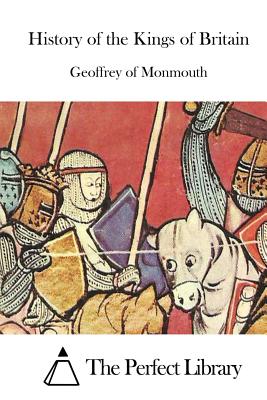 History of the Kings of Britain - The Perfect Library (Editor), and Monmouth, Geoffrey Of