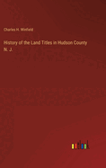 History of the Land Titles in Hudson County N. J.