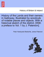 History of the Lands and Their Owners in Galloway. Illustrated by Woodcuts of Notable Places and Objects. with a Historical Sketch of the District. [With a Preface to Vol. 1 by J. Paterson].