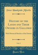 History of the Lands and Their Owners in Galloway, Vol. 2: With Historical Sketches of the District (Classic Reprint)