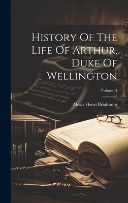 History Of The Life Of Arthur, Duke Of Wellington; Volume 4 - Brialmont, Alexis Henri