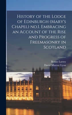 History of the Lodge of Edinburgh (Mary's Chapel) no.1. Embracing an Account of the Rise and Progress of Freemasonry in Scotland - Loewy, Benno, and Lyon, David Murray