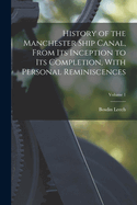 History of the Manchester Ship Canal, from Its Inception to Its Completion, with Personal Reminiscences; Volume 2