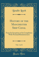 History of the Manchester Ship Canal, Vol. 1 of 2: From Its Inception to Its Completion with Personal Reminiscences (Classic Reprint)