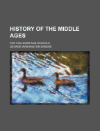 History of the Middle Ages; For Colleges and Schools