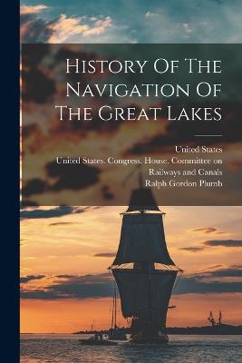 History Of The Navigation Of The Great Lakes - Plumb, Ralph Gordon, and United States Congress House Committ (Creator), and United States 61st Cong (Creator)