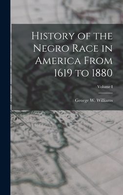 History of the Negro Race in America From 1619 to 1880; Volume I - Williams, George W