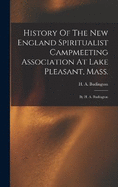 History Of The New England Spiritualist Campmeeting Association At Lake Pleasant, Mass.; By H. A. Budington