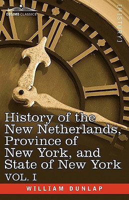 History of the New Netherlands, Province of New York, and State of New York: Vol. 1 - Dunlap, William