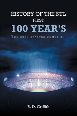 History of the NFL First 100 Year's You Sure Started Somethin' - Griffith, R D