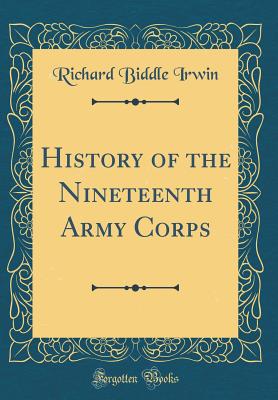 History of the Nineteenth Army Corps (Classic Reprint) - Irwin, Richard Biddle