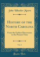 History of the North Carolina, Vol. 2: From the Earliest Discoveries to the Present Time (Classic Reprint)