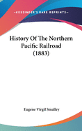 History Of The Northern Pacific Railroad (1883)