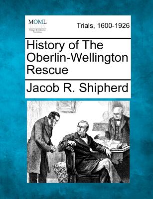 History of the Oberlin-Wellington Rescue - Shipherd, Jacob R