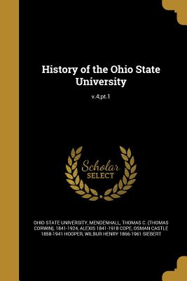 History of the Ohio State University; v.4;pt.1 - Ohio State University (Creator), and Mendenhall, Thomas C (Thomas Corwin) 1 (Creator), and Cope, Alexis 1841-1918
