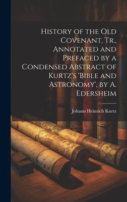 History of the Old Covenant, Tr., Annotated and Prefaced by a Condensed Abstract of Kurtz's 'bible and Astronomy', by A. Edersheim - Kurtz, Johann Heinrich