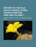 History of the Old South Church (Third Church) Boston, 1669-1884 Volume 1