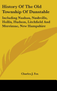 History Of The Old Township Of Dunstable: Including Nashua, Nashville, Hollis, Hudson, Litchfield And Merrimac, New Hampshire