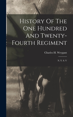 History Of The One Hundred And Twenty-fourth Regiment: N. Y. S. V - Weygant, Charles H