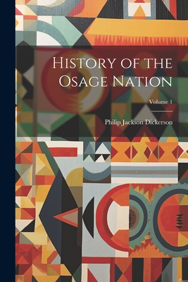 History of the Osage Nation; Volume 1 - Dickerson, Philip [Jackson] [From Old