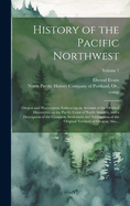 History of the Pacific Northwest: Oregon and Washington; Embracing an Account of the Original Discoveries on the Pacific Coast of North America, and a Description of the Conquest, Settlement and Subjugation of the Original Territory of Oregon; Also...