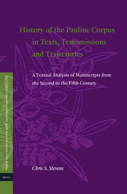 History of the Pauline Corpus in Texts, Transmissions and Trajectories: A Textual Analysis of Manuscripts from the Second to the Fifth Century - S Stevens, Chris