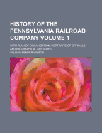 History of the Pennsylvania Railroad Company: With Plan of Organization, Portraits of Officials, and Biographical Sketches
