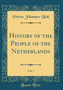 History of the People of the Netherlands, Vol. 5 (Classic Reprint)