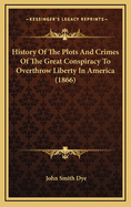 History of the Plots and Crimes of the Great Conspiracy to Overthrow Liberty in America (1866)