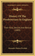 History of the Presbyterians in England: Their Rise, Decline and Revival (1889)