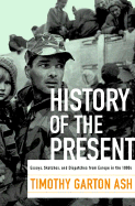 History of the Present: Essays, Sketches, and Dispatches from Europe in the 1990s - Garton Ash, Timothy, and Ash, Timothy Garton