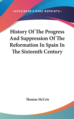 History Of The Progress And Suppression Of The Reformation In Spain In The Sixteenth Century - McCrie, Thomas