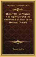 History of the Progress and Suppression of the Reformation in Spain in the Sixteenth Century
