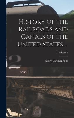 History of the Railroads and Canals of the United States ...; Volume 1 - Poor, Henry Varnum