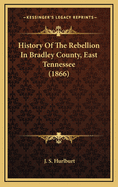 History of the Rebellion in Bradley County, East Tennessee (1866)