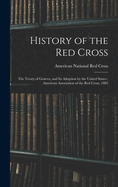 History of the Red Cross: The Treaty of Geneva, and Its Adoption by the United States; American Association of the Red Cross, 1883