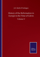 History of the Reformation in Europe in the Time of Calvin: Volume V