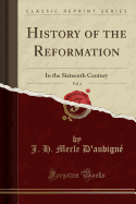 History of the Reformation, Vol. 4: In the Sixteenth Century (Classic Reprint)