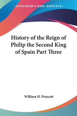 History of the Reign of Philip the Second King of Spain Part Three - Prescott, William H