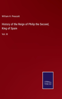 History of the Reign of Philip the Second, King of Spain: Vol. III - Prescott, William H