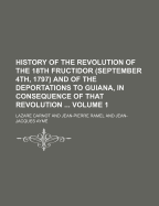 History of the Revolution of the 18th Fructidor (September 4th, 1797), and of the Deportations to Guiana, in Consequence of That Revolution: Containing Reply of L. N. M. Carnot, Citizen of France, One of the Founders of the Republic, and Constitutional Me