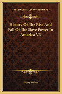 History of the Rise and Fall of the Slave Power in America V3