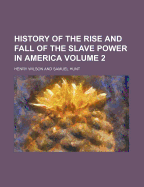 History of the Rise and Fall of the Slave Power in America Volume 2