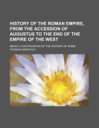 History of the Roman Empire, from the Accession of Augustus to the End of the Empire of the West: Being a Continuation of the History of Rome