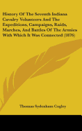 History of the Seventh Indiana Cavalry Volunteers and the Expeditions, Campaigns, Raids, Marches, and Battles of the Armies with Which It Was Connecte