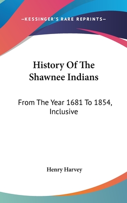 History Of The Shawnee Indians: From The Year 1681 To 1854, Inclusive - Harvey, Henry