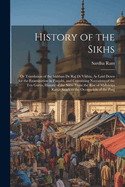 History of the Sikhs: Or Translation of the Sikkhan De Raj Di Vikhia, As Laid Down for the Examination in Panjabi, and Containing Narratives of the Ten Gurs, History of the Sikhs From the Rise of Mahrja Ranjt Singh to the Occupation of the Panj