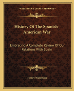 History Of The Spanish-American War: Embracing A Complete Review Of Our Relations With Spain