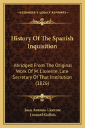 History of the Spanish Inquisition; Abridged from the Original Work of M. Llorente, Late Secretary of That Institution
