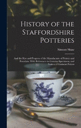 History of the Staffordshire Potteries; and the Rise and Progress of the Manufacture of Pottery and Porcelain; With References to Genuine Specimens, and Notices of Eminent Potters